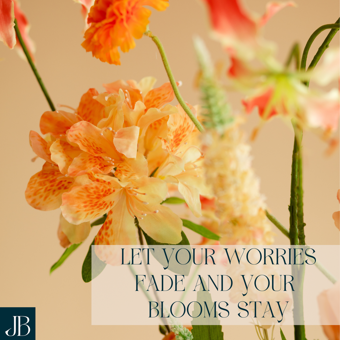 Let Your Worries Fade and Your Blooms Stay
